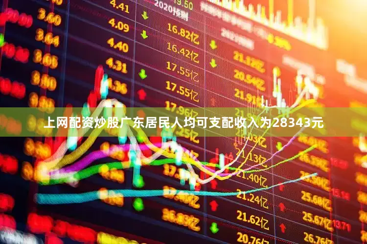 上网配资炒股广东居民人均可支配收入为28343元